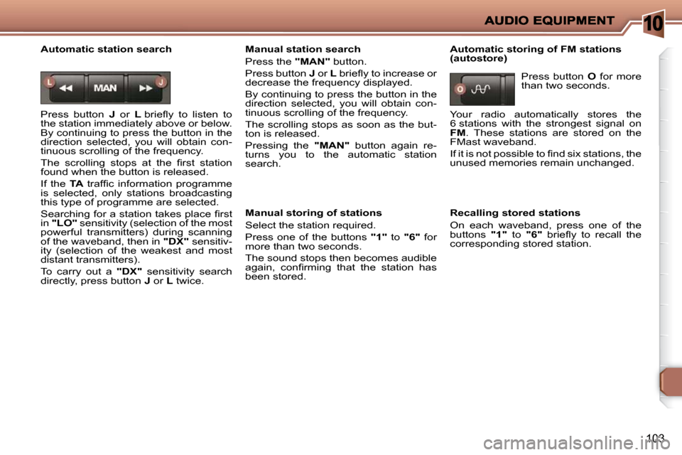 Peugeot 206 P Dag 2009  Owners Manual 10
103
  Automatic station search  
� �P�r�e�s�s�  �b�u�t�t�o�n�  � J   or    L� � �b�r�i�e�ﬂ� �y�  �t�o�  �l�i�s�t�e�n�  �t�o� 
�t�h�e� �s�t�a�t�i�o�n� �i�m�m�e�d�i�a�t�e�l�y� �a�b�o�v�e� �o�r� �b�