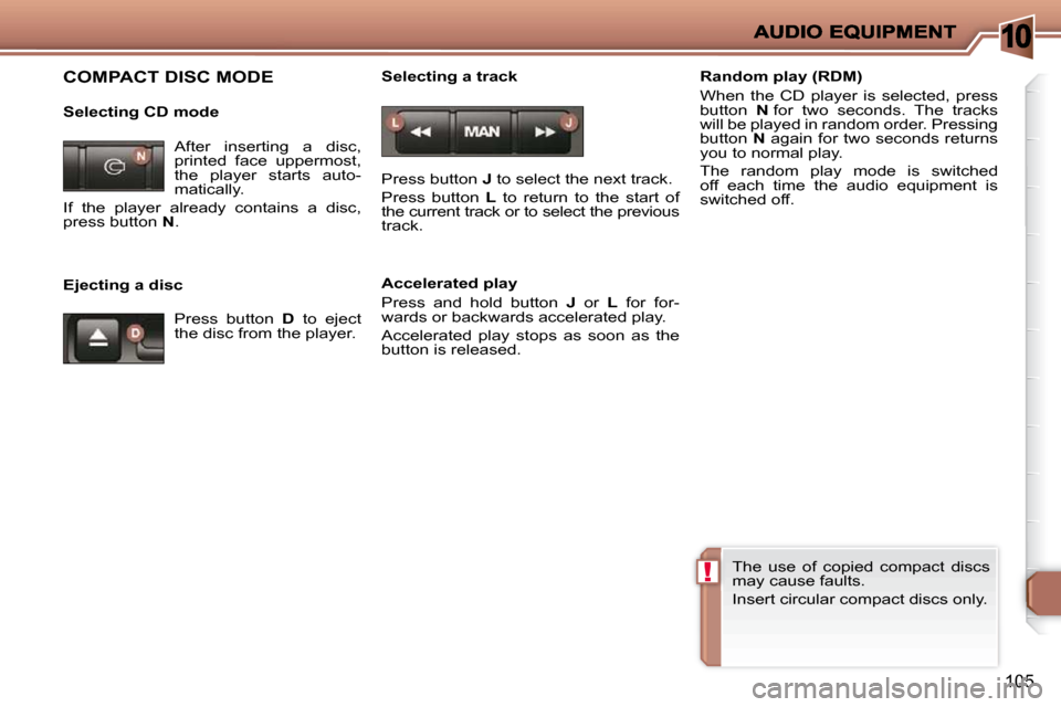 Peugeot 206 P Dag 2009  Owners Manual 10
!
105
 COMPACT DISC MODE  
  Selecting CD mode  
  Ejecting a disc   Selecting a track  
� �P�r�e�s�s� �b�u�t�t�o�n� � 
J  to select the next track. 
� �P�r�e�s�s�  �b�u�t�t�o�n�  �  L   to  return