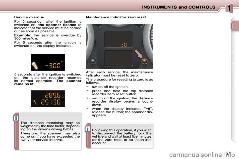 Peugeot 206 P Dag 2009 User Guide ii
ii
21
 Following this operation, if you wish  
to  disconnect  the  battery,  lock  the 
�v�e�h�i�c�l�e� �a�n�d� �w�a�i�t� �a�t� �l�e�a�s�t� �ﬁ� �v�e� �m�i�n�u�t�e�s� 
for  the  zero  reset  to  