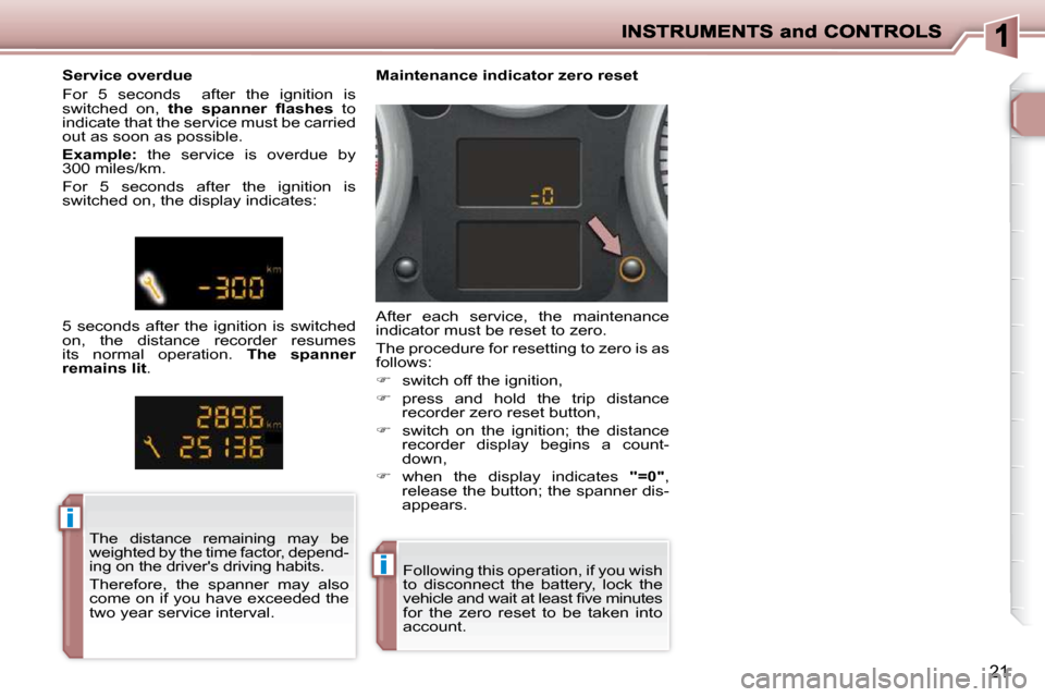 Peugeot 206 P Dag 2009  Owners Manual ii
ii
21
 Following this operation, if you wish  
to  disconnect  the  battery,  lock  the 
�v�e�h�i�c�l�e� �a�n�d� �w�a�i�t� �a�t� �l�e�a�s�t� �ﬁ� �v�e� �m�i�n�u�t�e�s� 
for  the  zero  reset  to  