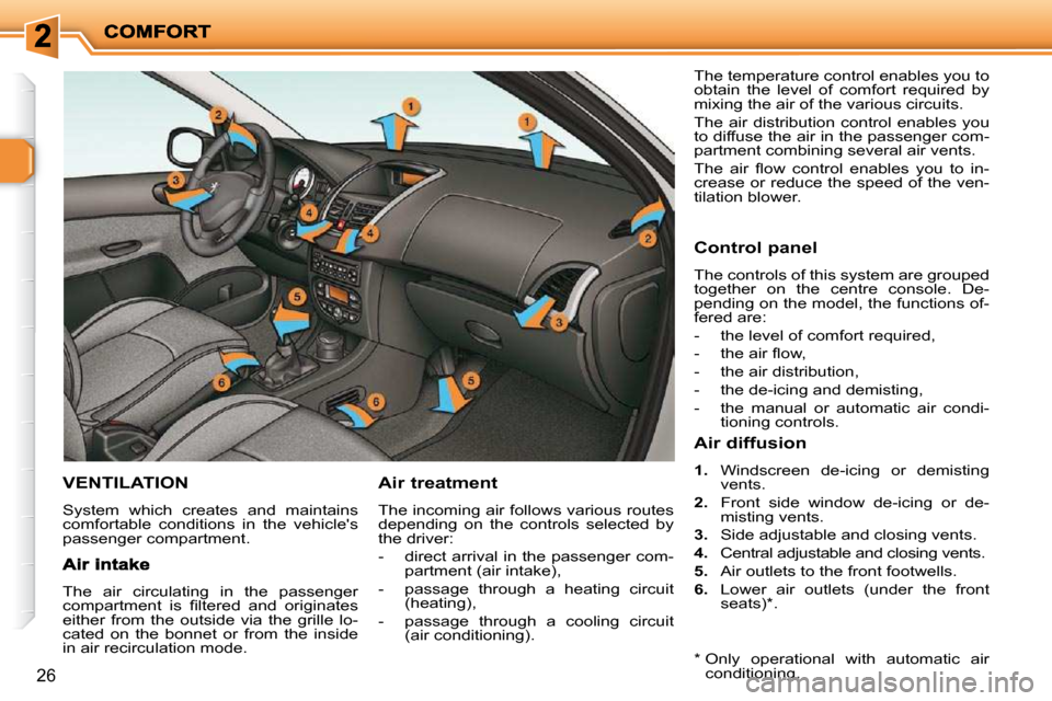 Peugeot 206 P Dag 2009 Owners Guide 26
       VENTILATION 
 System  which  creates  and  maintains  
comfortable  conditions  in  the  vehicles 
passenger compartment. 
  Air treatment 
 The incoming air follows various routes  
depend