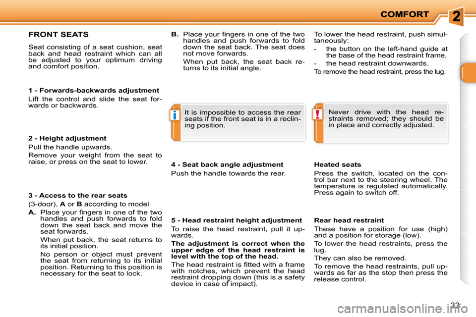 Peugeot 206 P Dag 2009 Owners Guide !i
33
� � �1� �-� �F�o�r�w�a�r�d�s�-�b�a�c�k�w�a�r�d�s� �a�d�j�u�s�t�m�e�n�t�  
 Lift  the  control  and  slide  the  seat  for- 
wards or backwards.   
� � �2� �-� �H�e�i�g�h�t� �a�d�j�u�s�t�m�e�n�t�