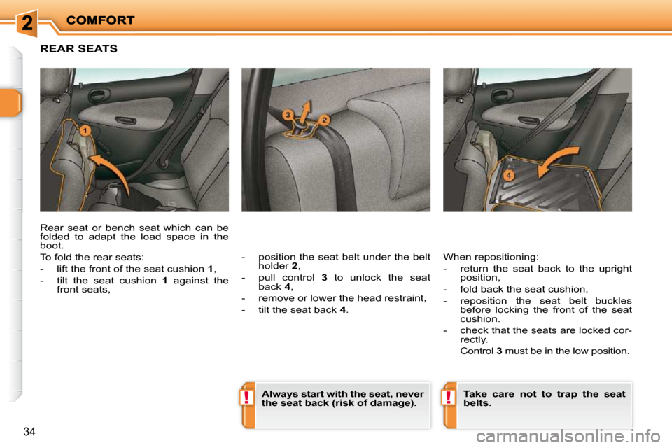 Peugeot 206 P Dag 2009 Owners Guide !!
34
     REAR SEATS 
  -   position the seat belt under the belt holder   2 , 
  -   pull  control    3  to  unlock  the  seat 
back   4 , 
  -   remove or lower the head restraint,  
  -   tilt the