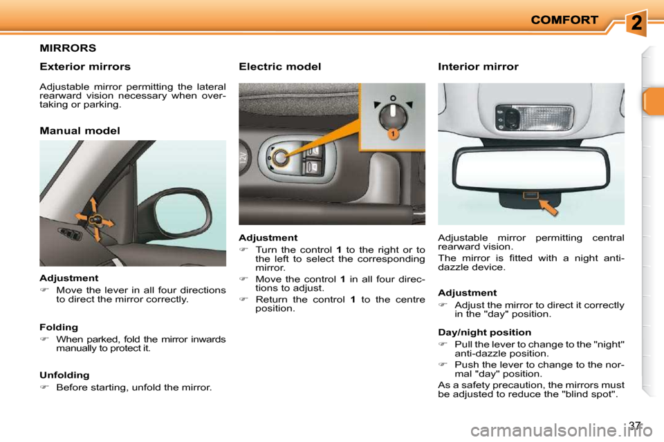 Peugeot 206 P Dag 2009  Owners Manual 37
     MIRRORS 
  Exterior mirrors 
  Manual model 
  Adjustment  
   
�    Move  the  lever  in  all  four  directions 
to direct the mirror correctly.   
  Folding 
   
�    When  parked,  fo