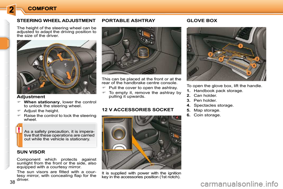 Peugeot 206 P Dag 2009 Owners Guide !
38
       STEERING WHEEL ADJUSTMENT 
 The height of the steering wheel can be  
adjusted to adapt the driving position to 
the size of the driver. 
  Adjustment 
   
�     �W�h�e�n� �s�t�a�t�i�o�