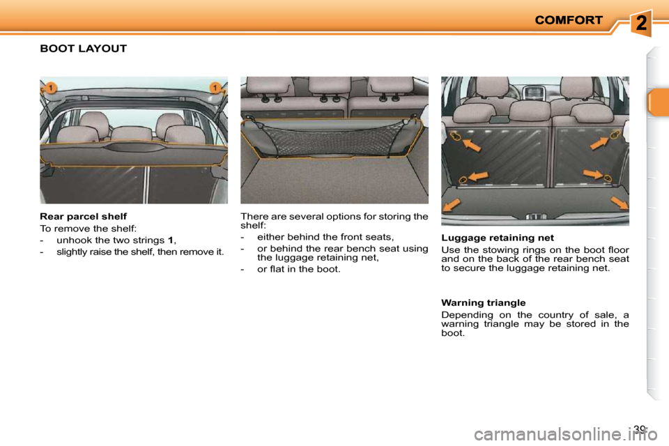 Peugeot 206 P Dag 2009 Owners Guide 39
             BOOT LAYOUT  
� � �R�e�a�r� �p�a�r�c�e�l� �s�h�e�l�f�  
 To remove the shelf:  
   -   unhook the two strings  1 , 
  -   slightly raise the shelf, then remove it.     Luggage retainin