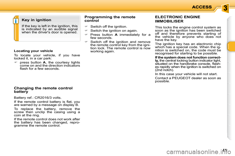 Peugeot 206 P Dag 2009 Service Manual i
4141
       ELECTRONIC ENGINE 
IMMOBILISER 
 This locks the engine control system as  
soon as the ignition has been switched 
off  and  therefore  prevents  starting  of 
the  vehicle  by  anyone  