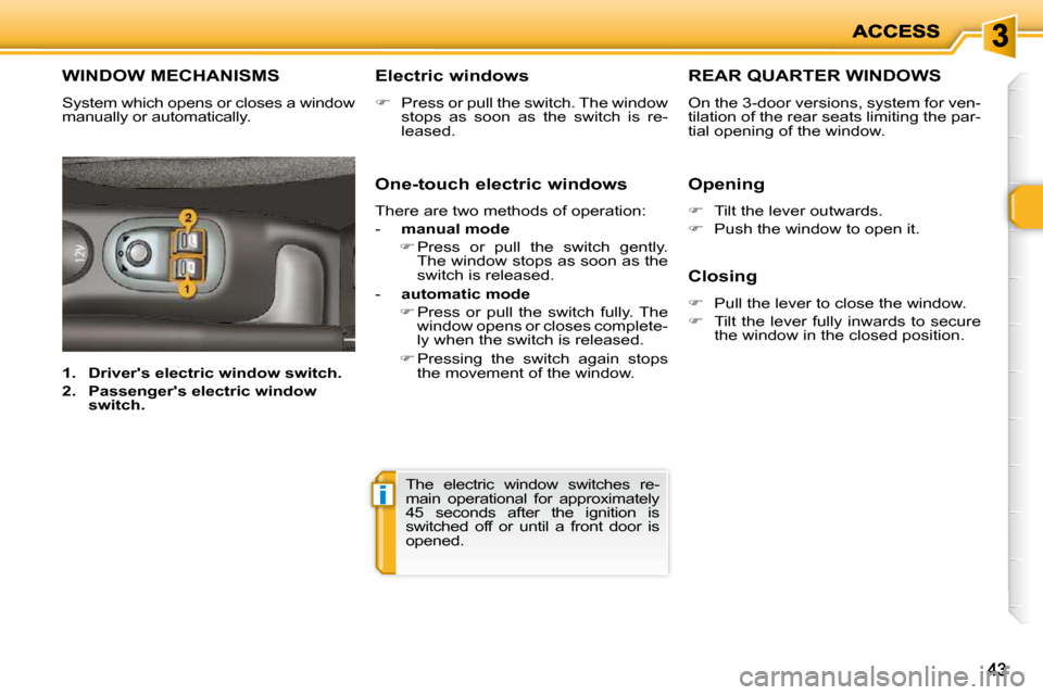 Peugeot 206 P Dag 2009 Service Manual i
4343
       WINDOW MECHANISMS 
 System which opens or closes a window  
manually or automatically.   Electric windows  
   
�    Press or pull the switch. The window 
stops  as  soon  as  the  sw