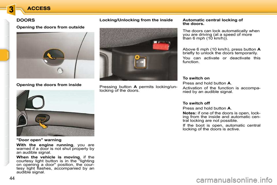 Peugeot 206 P Dag 2009 Service Manual 44
       DOORS  
  Opening the doors from outside   
  Opening the doors from inside   
  "Door open" warning  
  
With  the  engine  running  ,  you  are 
warned if a door is not shut properly by  
