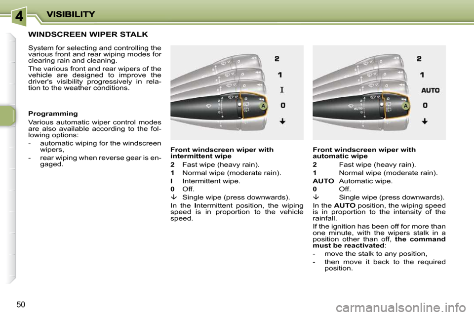 Peugeot 206 P Dag 2009 Workshop Manual 50
WINDSCREEN WIPER STALK
System for selecting and controlling the
various front and rear wiping modes for
clearing rain and cleaning.
The various front and rear wipers of the
vehi Peugeot 206 P Dag 2009 Workshop Manual 50
WINDSCREEN WIPER STALK
System for selecting and controlling the
various front and rear wiping modes for
clearing rain and cleaning.
The various front and rear wipers of the
vehi