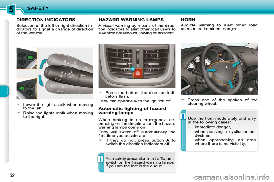 Peugeot 206 P Dag 2009  Owners Manual ii
SAFETY
52
         DIRECTION INDICATORS 
 Selection of the left or right direction in- 
dicators  to  signal  a  change  of  direction 
of the vehicle.  
   
�    Lower  the  lights  stalk  when