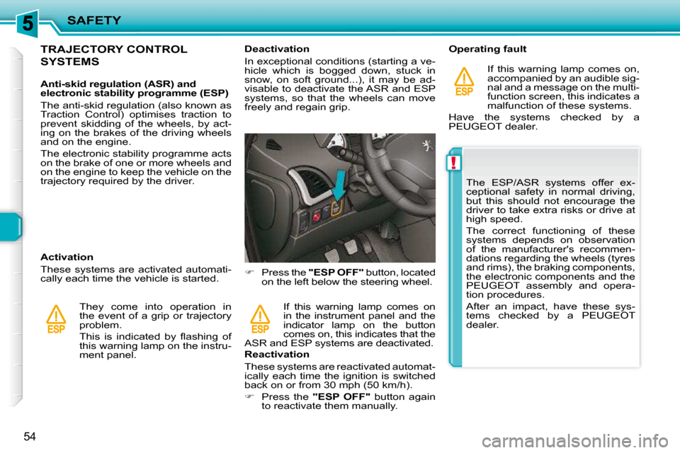 Peugeot 206 P Dag 2009  Owners Manual !
SAFETY
54
           TRAJECTORY CONTROL 
SYSTEMS  
  Anti-skid regulation (ASR) and  
electronic stability programme (ESP)  
 The anti-skid regulation (also known as  
Traction  Control)  optimises 