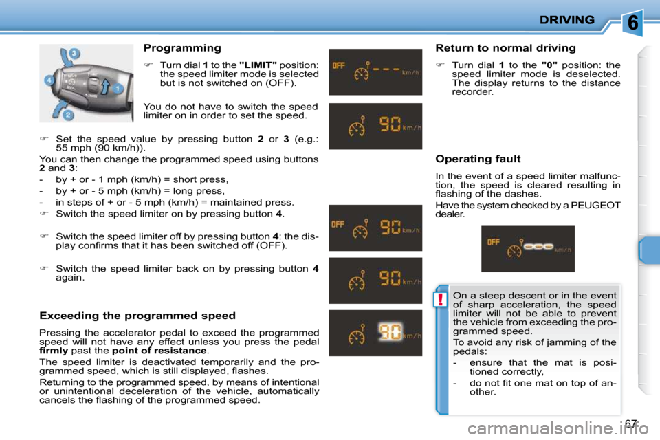 Peugeot 206 P Dag 2009 Manual PDF !
67
  Programming  
   
�    Turn dial   1  to the   "LIMIT"   position: 
the speed limiter mode is selected  
but is not switched on (OFF).  
  Exceeding the programmed speed  
 Pressing  the  ac