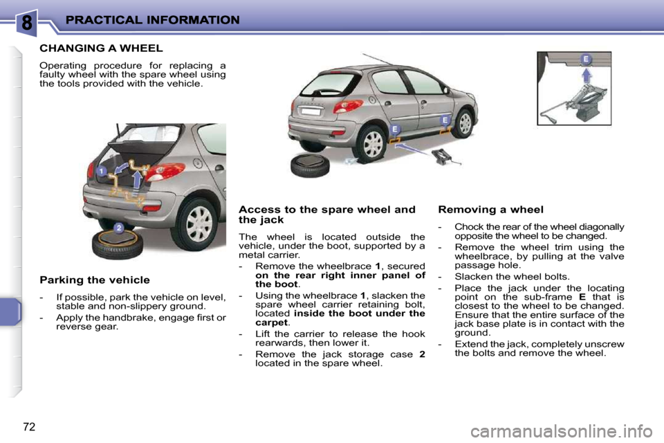 Peugeot 206 P Dag 2009 Manual PDF 72
                 CHANGING A WHEEL 
 Operating  procedure  for  replacing  a  
faulty wheel with the spare wheel using 
the tools provided with the vehicle.  
  Parking the vehicle  
   -   If possi