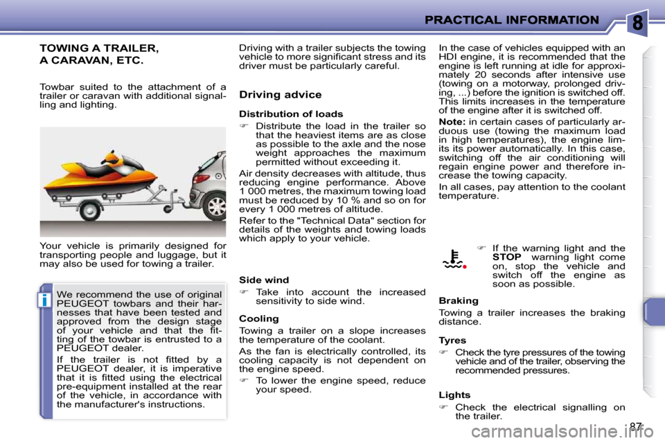 Peugeot 206 P Dag 2009  Owners Manual i
87
     TOWING A TRAILER, 
A CARAVAN, ETC. 
 Your  vehicle  is  primarily  designed  for  
transporting  people  and  luggage,  but  it 
may also be used for towing a trailer.   Driving advice 
 In 