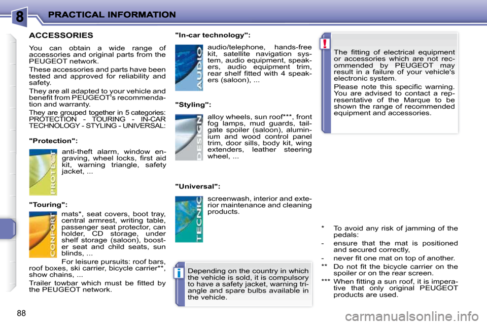 Peugeot 206 P Dag 2009  Owners Manual !
i
88
� �T�h�e�  �ﬁ� �t�t�i�n�g�  �o�f�  �e�l�e�c�t�r�i�c�a�l�  �e�q�u�i�p�m�e�n�t�  
or  accessories  which  are  not  rec-
ommended  by  PEUGEOT  may 
result  in  a  failure  of  your  vehicles 
