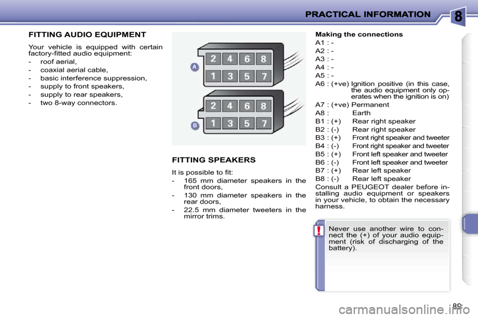 Peugeot 206 P Dag 2009 Owners Manual !
89
         FITTING AUDIO EQUIPMENT 
 Your  vehicle  is  equipped  with  certain  
�f�a�c�t�o�r�y�-�ﬁ� �t�t�e�d� �a�u�d�i�o� �e�q�u�i�p�m�e�n�t�:�  
   -   roof aerial, 
  -   coaxial aerial cable
