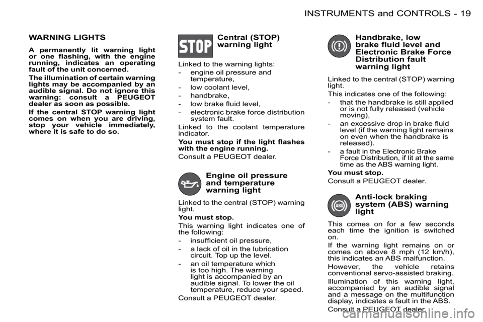 Peugeot 206 S Dag 2008 User Guide 19INSTRUMENTS and CONTROLS-
  Central (STOP)  
warning light 
 Linked to the warning lights:  
� � � �-� �  �e�n�g�i�n�e� �o�i�l� �p�r�e�s�s�u�r�e� �a�n�d�  �t�e�m�p�e�r�a�t�u�r�e�,� 
  -   low coolan