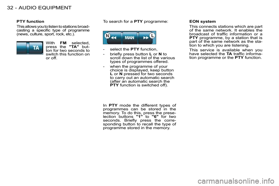 Peugeot 206 S Dag 2008 Owners Guide AUDIO EQUIPMENT
32 -
  EON system  
 This connects stations which are part  
of  the  same  network.  It  enables  the 
�b�r�o�a�d�c�a�s�t�  �o�f�  �t�r�a�f�ﬁ� �c�  �i�n�f�o�r�m�a�t�i�o�n�  �o�r�  �