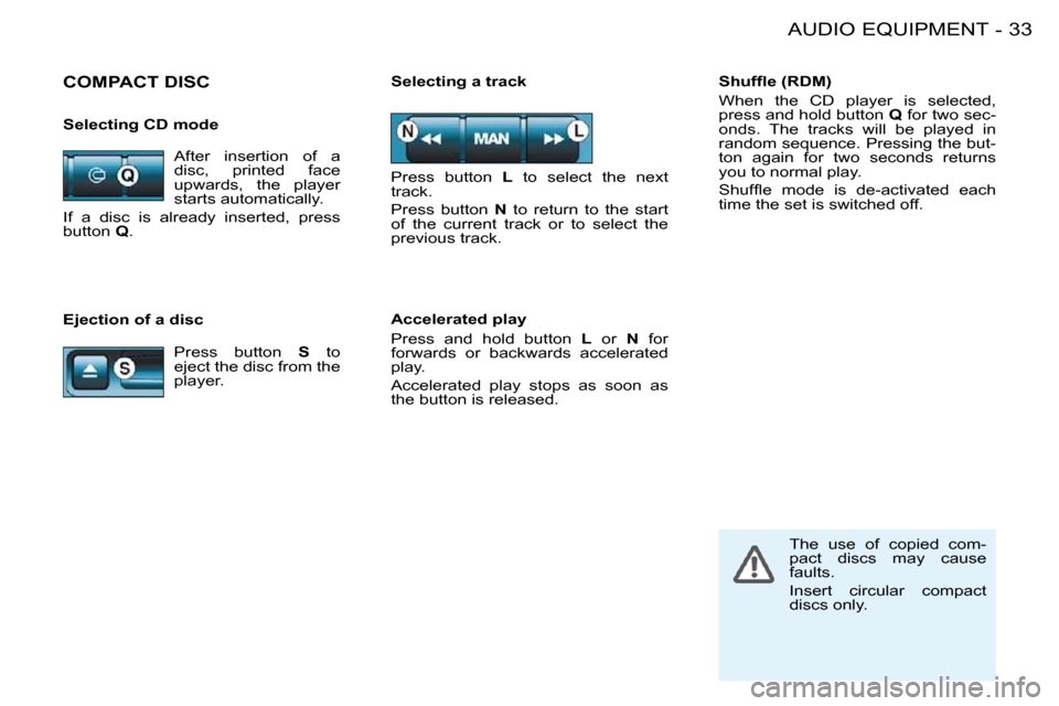 Peugeot 206 S Dag 2008 Owners Guide 33AUDIO EQUIPMENT-
  Ejection of a disc    Selecting a track 
� � �S�h�u�f�ﬂ� �e� �(�R�D�M�)�  
 When  the  CD  player  is  selected,  
press and hold button  Q  for two sec-
onds.  The  tracks  wil
