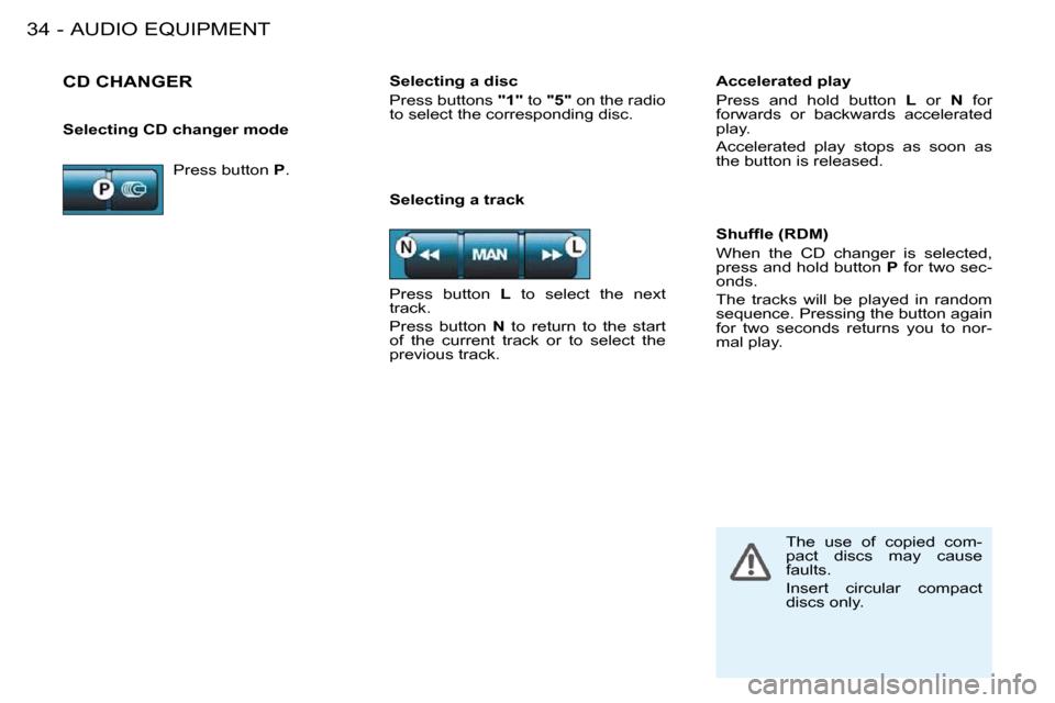 Peugeot 206 S Dag 2008 Owners Guide AUDIO EQUIPMENT
34 -
  Selecting a track � � �S�h�u�f�ﬂ� �e� �(�R�D�M�)�  
 When  the  CD  changer  is  selected,  
press and hold button  P  for two sec-
onds.  
 The  tracks  will  be  played  in 