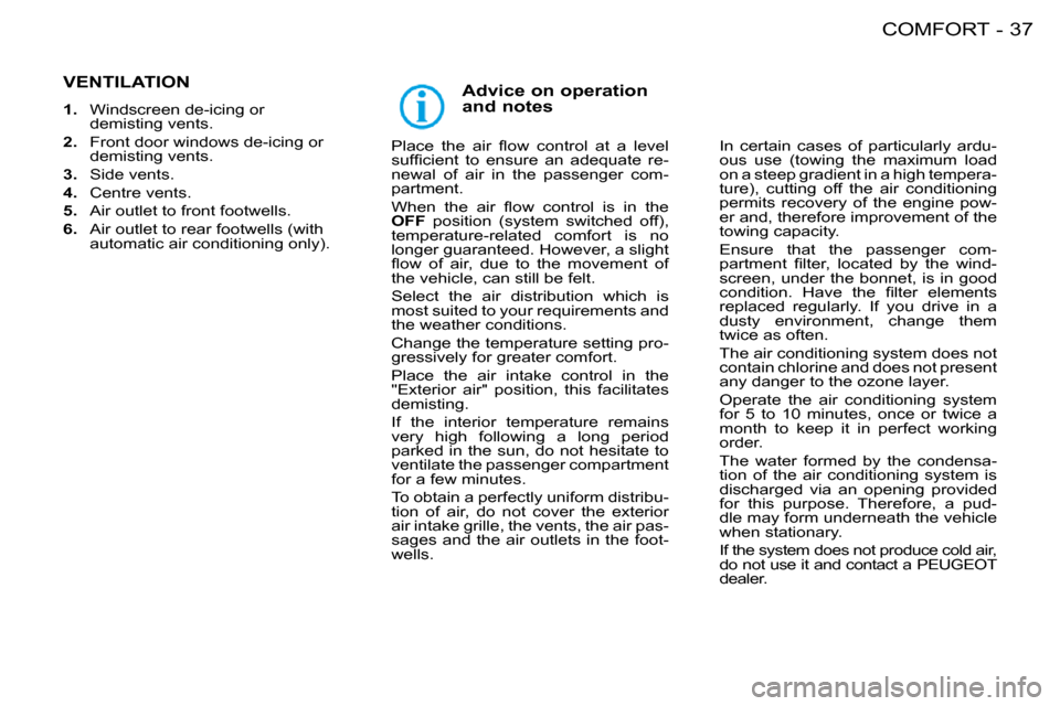 Peugeot 206 S Dag 2008  Owners Manual 37COMFORT-
             VENTILATION 
   
1.    Windscreen de-icing or 
demisting vents. 
  
2.    Front door windows de-icing or 
demisting vents. 
  
3.    Side vents. 
  
4.    Centre vents. 
  
5. 