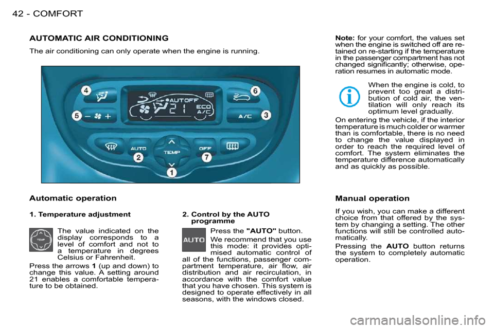 Peugeot 206 S Dag 2008 Service Manual COMFORT42 -
       AUTOMATIC AIR CONDITIONING 
 The air conditioning can only operate when the engine is running. 
  Automatic operation    2.  Control by the AUTO programme 
 Press the   "AUTO"� � �b