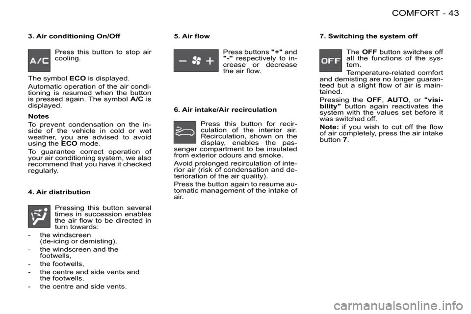 Peugeot 206 S Dag 2008 Service Manual 43COMFORT-
  3. Air conditioning On/Off  � �P�r�e�s�s�  �t�h�i�s�  �b�u�t�t�o�n�  �t�o�  �s�t�o�p�  �a�i�r�  
cooling. 
  4. Air distribution  � �P�r�e�s�s�i�n�g�  �t�h�i�s�  �b�u�t�t�o�n�  �s�e�v�e�r