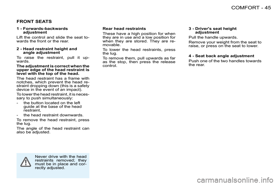 Peugeot 206 S Dag 2008 Service Manual 45COMFORT-
         FRONT SEATS  
  3 -  Drivers seat height adjustment 
 Pull the handle upwards.  
 Remove your weight from the seat to  
raise, or press on the seat to lower.  
  Rear head restrai