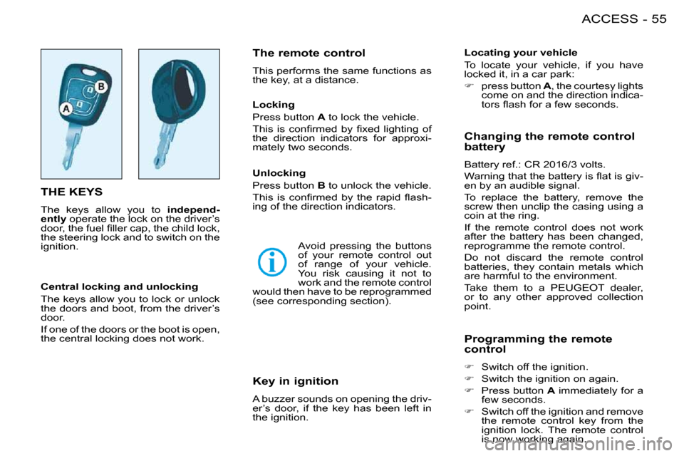 Peugeot 206 S Dag 2008  Owners Manual 55ACCESS-
           THE KEYS 
 The  keys  allow  you  to   independ-
ently   operate the lock on the driver’s 
�d�o�o�r�,� �t�h�e� �f�u�e�l� �ﬁ� �l�l�e�r� �c�a�p�,� �t�h�e� �c�h�i�l�d� �l�o�c�k�,