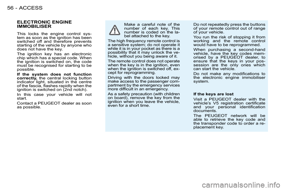 Peugeot 206 S Dag 2008 Workshop Manual ACCESS56 -
       ELECTRONIC ENGINE IMMOBILISER 
 This  locks  the  engine  control  sys- 
�t�e�m� �a�s� �s�o�o�n� �a�s� �t�h�e� �i�g�n�i�t�i�o�n� �h�a�s� �b�e�e�n� 
switched  off  and  therefore  pre