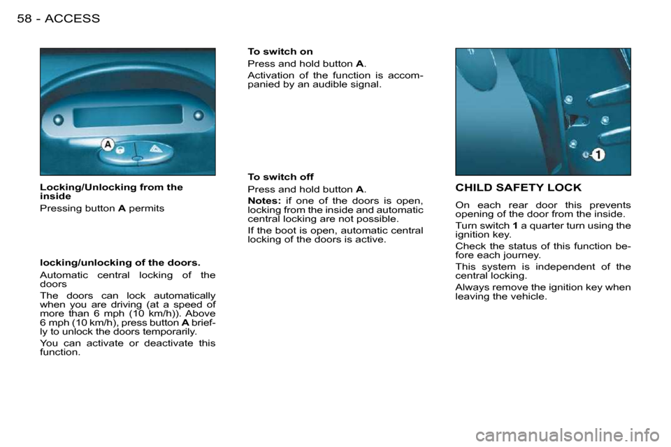 Peugeot 206 S Dag 2008 Workshop Manual ACCESS58 -
       CHILD SAFETY LOCK 
� �O�n�  �e�a�c�h�  �r�e�a�r�  �d�o�o�r�  �t�h�i�s�  �p�r�e�v�e�n�t�s�  
�o�p�e�n�i�n�g� �o�f� �t�h�e� �d�o�o�r� �f�r�o�m� �t�h�e� �i�n�s�i�d�e�.�  
 Turn switch  