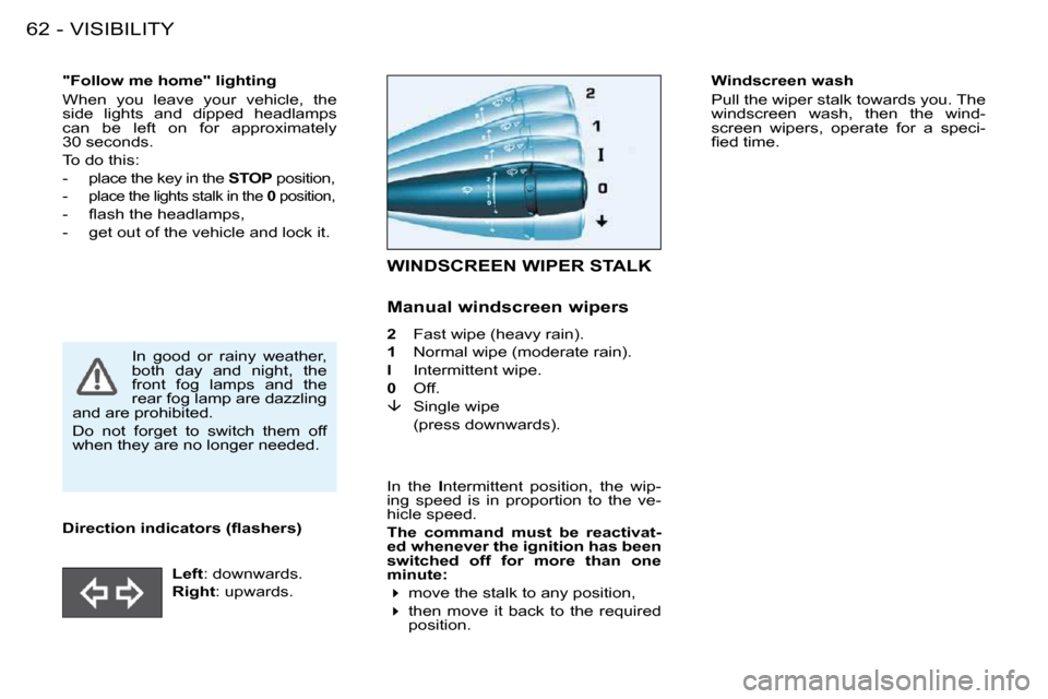 Peugeot 206 S Dag 2008 Repair Manual VISIBILITY62 -
� � � � � � � �W�I�N�D�S�C�R�E�E�N� �W�I�P�E�R� �S�T�A�L�K� 
� � � �W�i�n�d�s�c�r�e�e�n� �w�a�s�h�  
 Pull the wiper stalk towards you. The  
windscreen  wash,  then  the  wind-
screen 