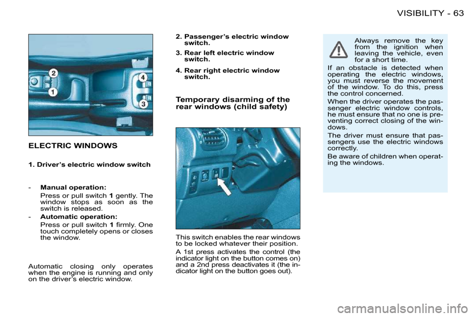 Peugeot 206 S Dag 2008 Repair Manual 63VISIBILITY-
� � � � � � � � � �E�L�E�C�T�R�I�C� �W�I�N�D�O�W�S� � 
� � �2�.� � �P�a�s�s�e�n�g�e�r�’�s� �e�l�e�c�t�r�i�c� �w�i�n�d�o�w� �s�w�i�t�c�h�.� � 
 This switch enables the rear windows  
to