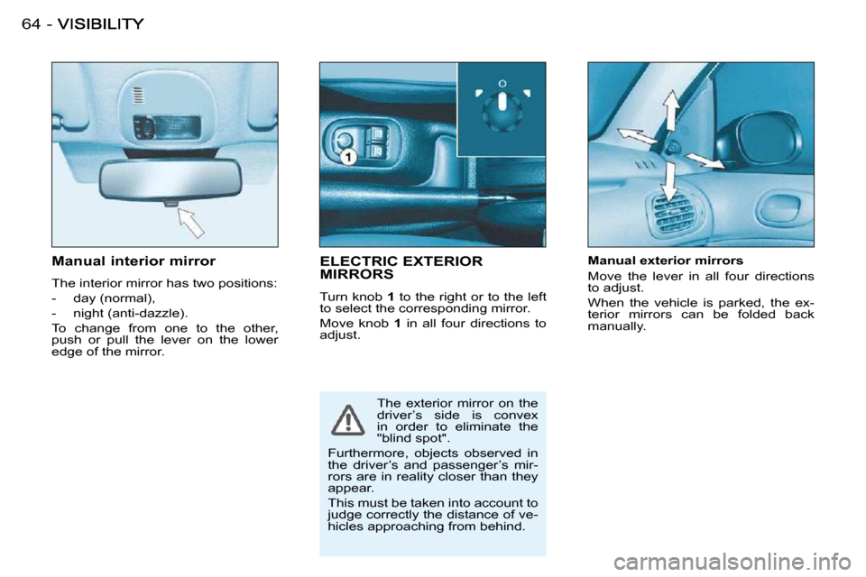 Peugeot 206 S Dag 2008 Repair Manual 64 -� � �M�a�n�u�a�l� �i�n�t�e�r�i�o�r� �m�i�r�r�o�r�  
 The interior mirror has two positions:  
   -   day (normal), 
  -   night (anti-dazzle).  
 To  change  from  one  to  the  other,  
push  or 