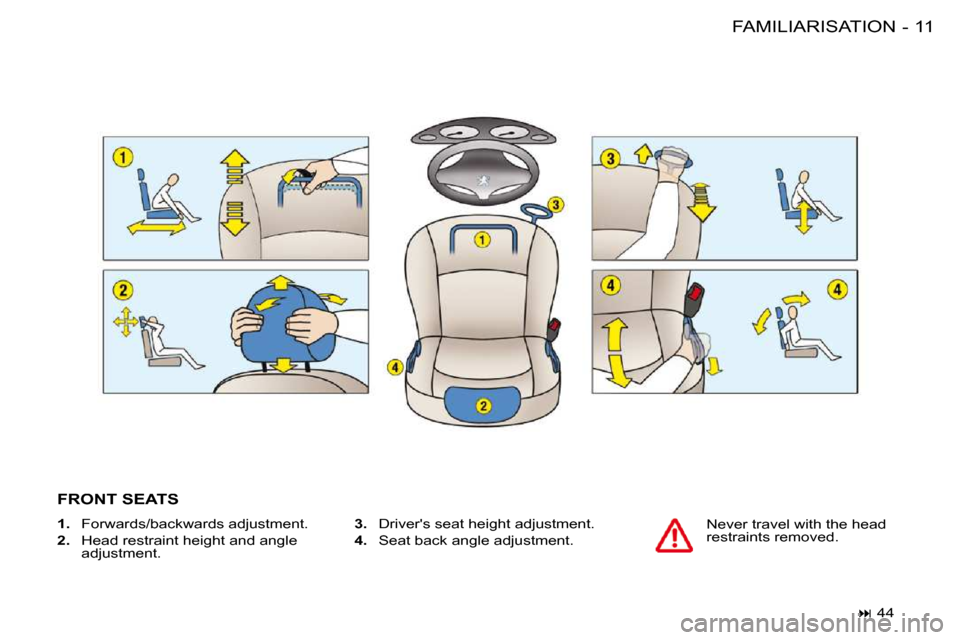 Peugeot 206 S Dag 2008  Owners Manual 11FAMILIARISATION-
Never travel with the head  
restraints removed.  
  
3.    Drivers seat height adjustment. 
  
4.    Seat back angle adjustment.
 FRONT SEATS 
   
�   44  
   
1.    Forwards/b