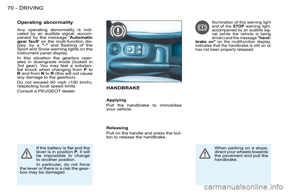 Peugeot 206 S Dag 2008 Manual PDF DRIVING70 -
     HANDBRAKE  
  Operating abnormality  
 Any  operating  abnormality  is  indi- 
cated  by  an  audible  signal,  accom-
panied  by  the  message   Automatic 
gear  fault    on  the  