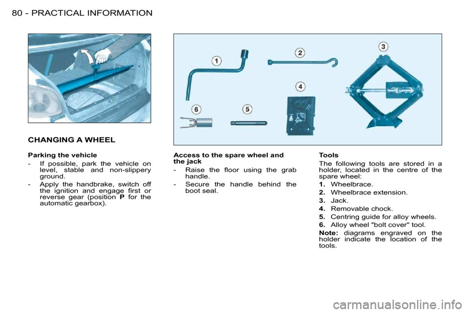 Peugeot 206 S Dag 2008 Manual Online PRACTICAL INFORMATION80 -  Access to the spare wheel and  
the jack  
� � � �-� �  �R�a�i�s�e�  �t�h�e�  �ﬂ� �o�o�r�  �u�s�i�n�g�  �t�h�e�  �g�r�a�b� �h�a�n�d�l�e�.� 
� � �-� �  �S�e�c�u�r�e�  �t�h�