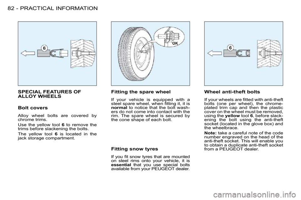 Peugeot 206 S Dag 2008 Manual Online PRACTICAL INFORMATION82 -
                   SPECIAL FEATURES OF ALLOY WHEELS   Fitting the spare wheel  
� �I�f�  �y�o�u�r�  �v�e�h�i�c�l�e�  �i�s�  �e�q�u�i�p�p�e�d�  �w�i�t�h�  �a�  
�s�t�e�e�l� �s