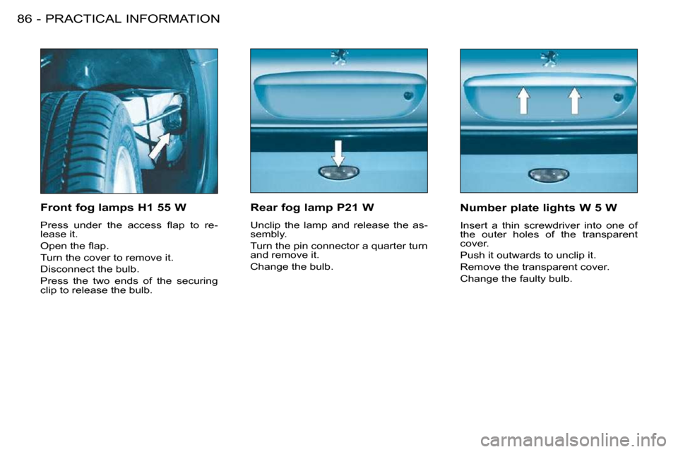 Peugeot 206 S Dag 2008 Manual Online PRACTICAL INFORMATION86 -  Rear fog lamp P21 W  
� �U�n�c�l�i�p�  �t�h�e�  �l�a�m�p�  �a�n�d�  �r�e�l�e�a�s�e�  �t�h�e�  �a�s�- 
�s�e�m�b�l�y�.�  
� �T�u�r�n� �t�h�e� �p�i�n� �c�o�n�n�e�c�t�o�r� �a� �