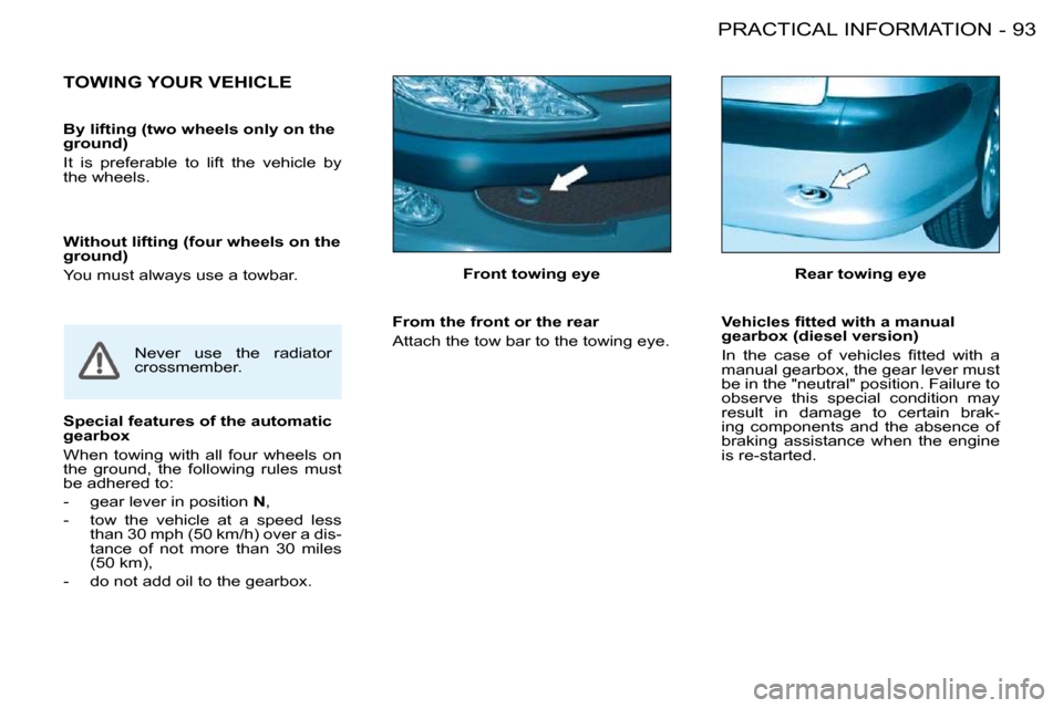 Peugeot 206 S Dag 2008 Owners Manual 93PRACTICAL INFORMATION-
  Front towing eye  
         TOWING YOUR VEHICLE  
� �N�e�v�e�r�  �u�s�e�  �t�h�e�  �r�a�d�i�a�t�o�r�  
�c�r�o�s�s�m�e�m�b�e�r�.� �    From the front or the rear  
� �A�t�t�a