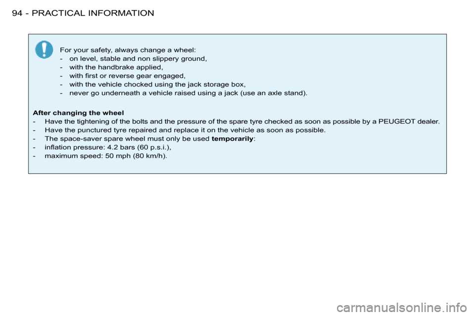 Peugeot 206 SW 2008  Owners Manual PRACTICAL INFORMATION
94 -
�F�o�r� �y�o�u�r� �s�a�f�e�t�y�,� �a�l�w�a�y�s� �c�h�a�n�g�e� �a� �w�h�e�e�l�: 
�-�  �o�n� �l�e�v�e�l�,� �s�t�a�b�l�e� �a�n�d� �n�o�n� �s�l�i�p�p�e�r�y� �g�r�o�u�n�d�,
�-�  