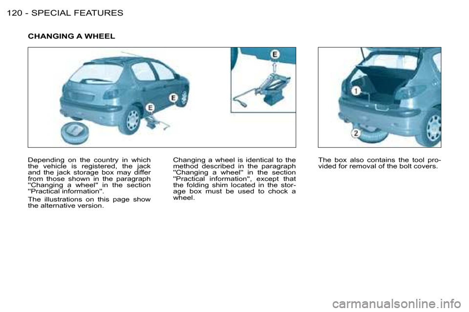 Peugeot 206 SW 2008  Owners Manual SPECIAL FEATURES
120 -
CHANGING A WHEEL
�C�h�a�n�g�i�n�g�  �a�  �w�h�e�e�l�  �i�s�  �i�d�e�n�t�i�c�a�l�  �t�o�  �t�h�e�  
method  described  in  the  paragraph 
���C�h�a�n�g�i�n�g�  �a�  �w�h�e�e�l�