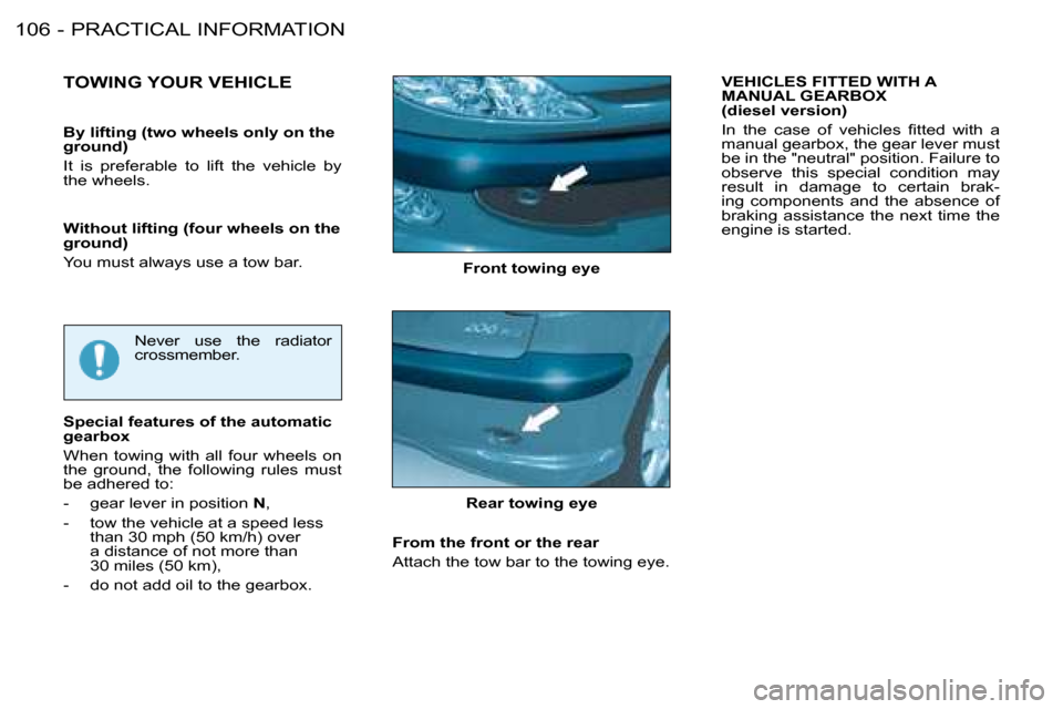 Peugeot 206 SW 2008  Owners Manual PRACTICAL INFORMATION
106 -
Front towing eye
TOWING YOUR VEHICLE
Never  use  the  radiator  
crossmember.
Special features of the automatic 
gearbox 
�W�h�e�n�  �t�o�w�i�n�g�  �w�i�t�h�  �a�l�l�  �f�o