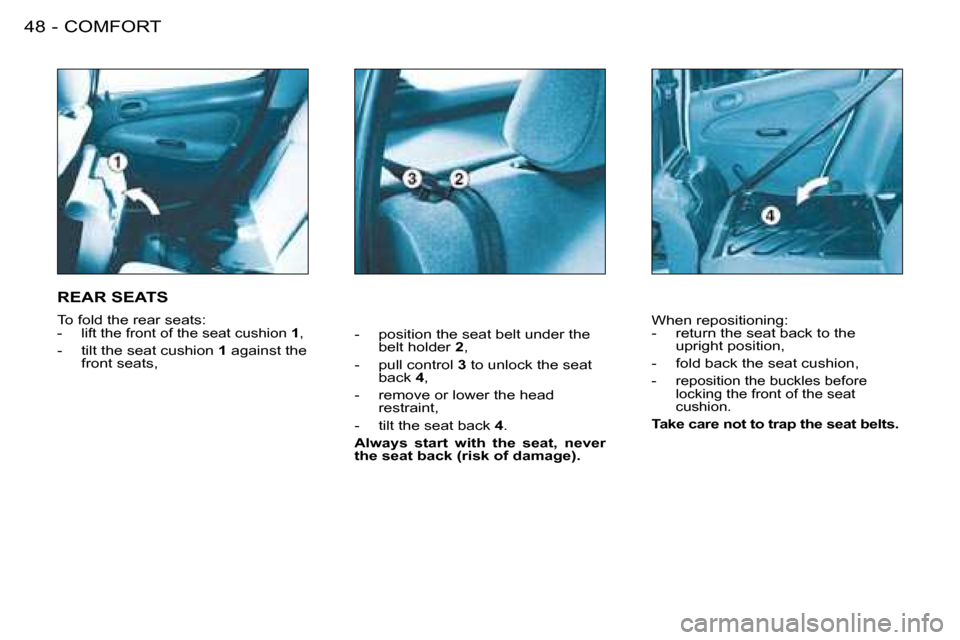 Peugeot 206 SW 2008 Service Manual COMFORT
48 -
-  position the seat belt under the 
belt holder  2�,
-  pull control  3 to unlock the seat 
back  4�,
�-�  �r�e�m�o�v�e� �o�r� �l�o�w�e�r� �t�h�e� �h�e�a�d�  �r�e�s�t�r�a�i�n�t�,
-  tilt