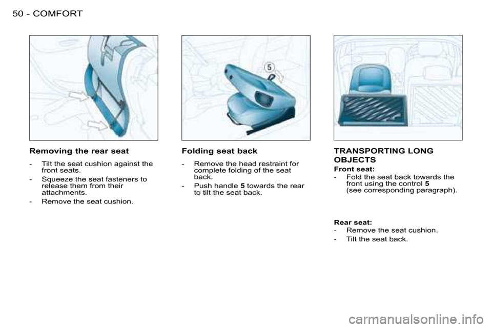 Peugeot 206 SW 2008 Service Manual COMFORT
50 -
TRANSPORTING LONG  
OBJECTS
Front seat: 
�-�  �F�o�l�d� �t�h�e� �s�e�a�t� �b�a�c�k� �t�o�w�a�r�d�s� �t�h�e� 
front using the control  5 
(see corresponding paragraph).
Removing the rear s