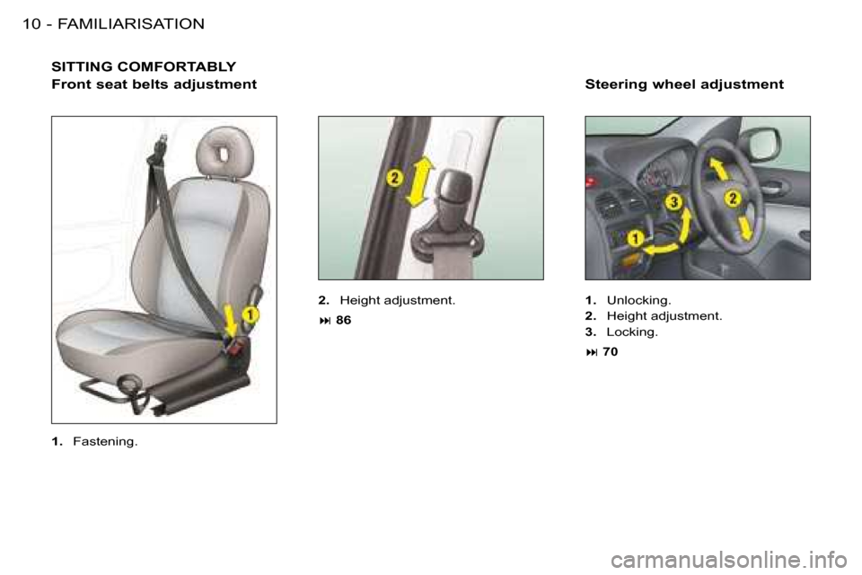 Peugeot 206 SW 2008  Owners Manual FAMILIARISATION
10 -
SITTING COMFORTABLY
Front seat belts adjustment
2.  Height adjustment.
�:  86 Steering wheel adjustment 
1.
  Unlocking.
2.   Height adjustment.
3.   Locking.
�:  70
1.   Fastenin