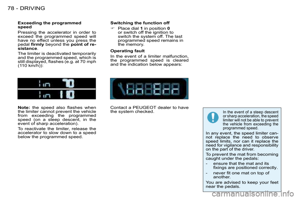 Peugeot 206 SW 2008 Manual Online DRIVING
78 -
Exceeding the programmed  
speed 
Pressing  the  accelerator  in  order  to  
�e�x�c�e�e�d�  �t�h�e�  �p�r�o�g�r�a�m�m�e�d�  �s�p�e�e�d�  �w�i�l�l� 
have  no  effect  unless  you  press  