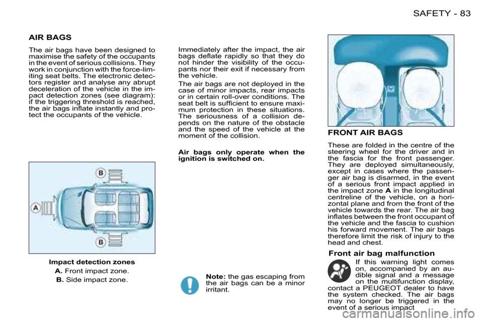 Peugeot 206 SW 2008 Owners Manual 83
SAFETY
-
AIR BAGS
The air bags have been designed to  
maximise the safety of the occupants 
in the event of serious collisions. They 
�w�o�r�k� �i�n� �c�o�n�j�u�n�c�t�i�o�n� �w�i�t�h� �t�h�e� �f�o