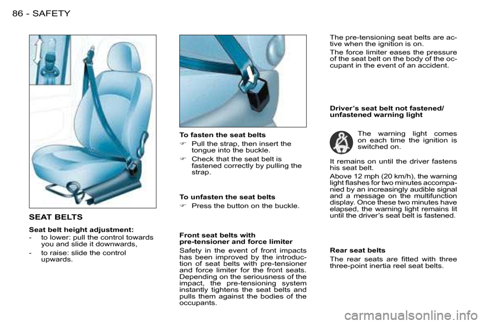 Peugeot 206 SW 2008  Owners Manual SAFETY
86 -
SEAT BELTS 
Seat belt height adjustment: 
�-�  �t�o� �l�o�w�e�r�:� �p�u�l�l� �t�h�e� �c�o�n�t�r�o�l� �t�o�w�a�r�d�s� 
�y�o�u� �a�n�d� �s�l�i�d�e� �i�t� �d�o�w�n�w�a�r�d�s�,
-  to raise: sl